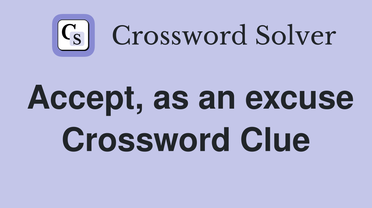 Accept, as an excuse Crossword Clue Answers Crossword Solver